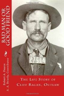 Bad Man or Good Friend The Life Story of Cliff Ragan, Outlaw (B&W 