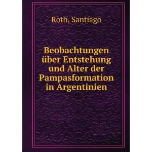   und Alter der Pampasformation in Argentinien Santiago Roth Books