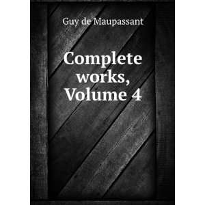  Complete works, Volume 4 Guy de Maupassant Books