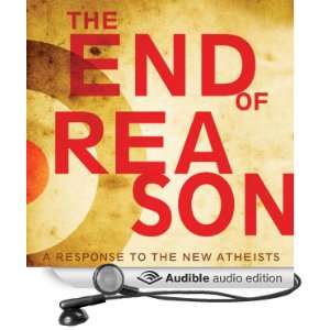 com The End of Reason A Response to the New Atheists (Audible Audio 