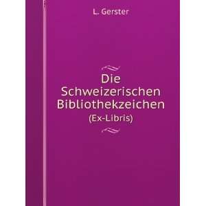 Die Schweizerischen Bibliothekzeichen. (Ex Libris) L. Gerster  