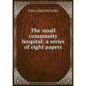   hospital; a series of eight papers John Allan Hornsby Books