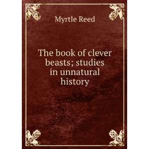   of clever beasts  studies in unnatural history, Myrtle Reed Books