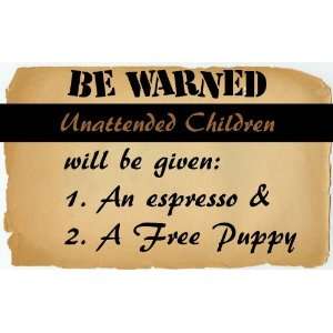 Be Warned   Unattended Children will be give Espresso and 