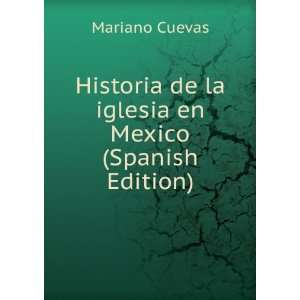   de la iglesia en Mexico (Spanish Edition) Mariano Cuevas Books