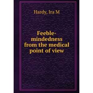   Feeble mindedness from the medical point of view Ira M Hardy Books