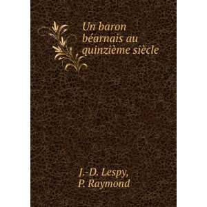   bÃ©arnais au quinziÃ¨me siÃ¨cle P. Raymond J. D. Lespy Books
