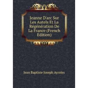  Jeanne Darc Sur Les Autels Et La RÃ©gÃ©nÃ©ration De 
