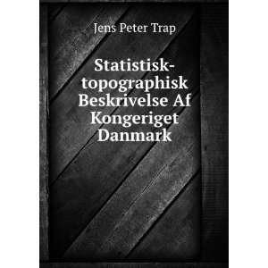   topographisk Beskrivelse Af Kongeriget Danmark Jens Peter Trap Books