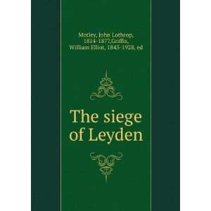   siege of Leyden, John Lothrop Griffis, William Elliot, Motley Books