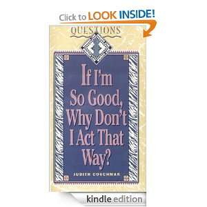If Im So Good, Why Dont I Act That Way? Judith Couchman  