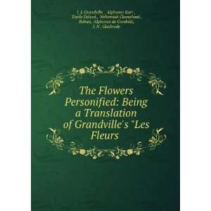 Being a Translation of Grandvilles Les Fleurs . Alphonse Karr 