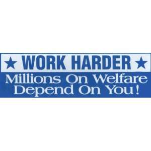    Work harder Millions on welfare depend on you 