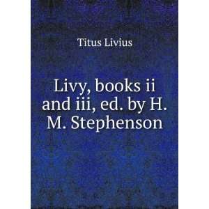    Livy, books ii and iii, ed. by H.M. Stephenson Titus Livius Books