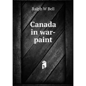  Canada in war paint Ralph W Bell Books