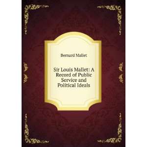  Sir Louis Mallet A Record of Public Service and Political 