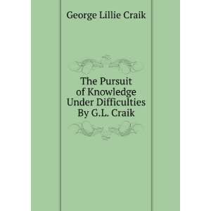  The Pursuit of Knowledge Under Difficulties By G.L. Craik 