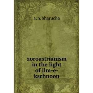   zoroastrianism in the light of ilm e kschnoon a. n. bharucha Books