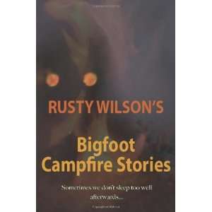  Rusty Wilsons Bigfoot Campfire Stories [Paperback] Rusty 