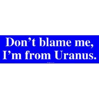  Dont blame me, Im from Uranus. MINIATURE Sticker 