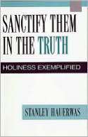 Sanctify Them in the Truth Stanley Hauerwas