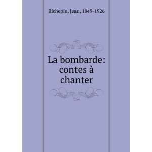  La bombarde contes Ã  chanter Jean, 1849 1926 Richepin 