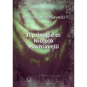   Il principe di NiccolÃ² Machiavelli NiccolÃ² Machiavelli Books