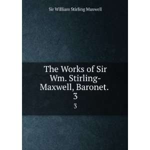   . Stirling Maxwell, Baronet. . 3 Sir William Stirling Maxwell Books