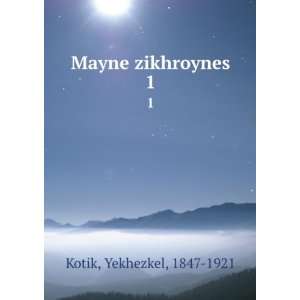  Mayne zikhroynes. 1 Yekhezkel, 1847 1921 Kotik Books