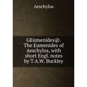  GEÅ«menÃ­des@. The Eumenides of Aeschylus, with short 