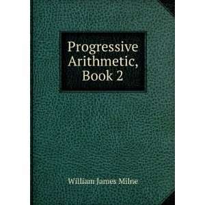  Progressive Arithmetic, Book 2 William James Milne Books