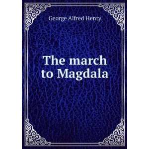  The march to Magdala [microform] G. A. Henty Books