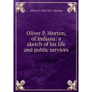   of his life and public services Oliver P. 1823 1877 Morton Books