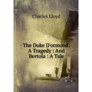   Duke Dormond A Tragedy  And Bertola  A Tale Charles Lloyd Books