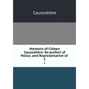 Memoirs of Citizen CaussidiÃ¨re Ex prefect of Police, and 