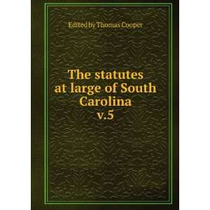 The statutes at large of South Carolina. v.5 Edited by Thomas Cooper 