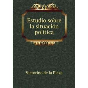   sobre la situaciÃ³n polÃ­tica Victorino de la Plaza Books