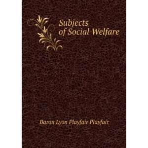    Subjects of Social Welfare Baron Lyon Playfair Playfair Books