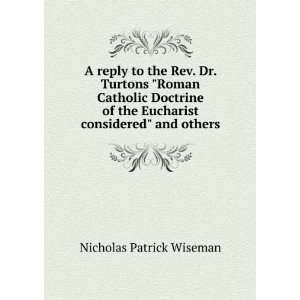  A reply to the Rev. Dr. Turtons Roman Catholic doctrine 