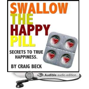  Swallow The Happy Pill Secrets To True Happiness (Audible 