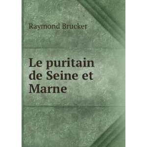  Le puritain de Seine et Marne Raymond Brucker Books