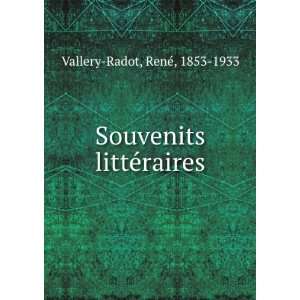  Souvenits littÃ©raires ReneÌ, 1853 1933 Vallery Radot Books