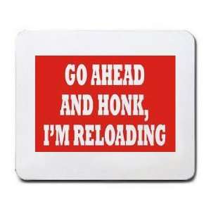  GO AHEAD AND HONK, IM RELOADING Mousepad