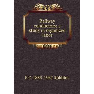   conductors; a study in organized labor E C. 1883 1947 Robbins Books