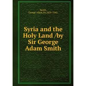   Holy Land /by Sir George Adam Smith. George Adam,Sir,1856 1942. Smith