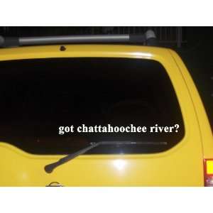  got chattahoochee river? Funny decal sticker Brand New 