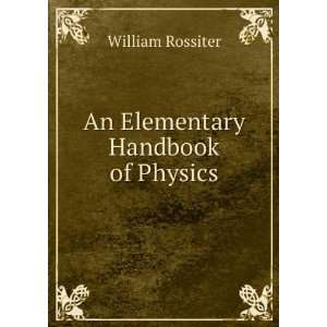  An Elementary Handbook of Physics William Rossiter Books