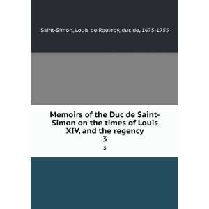   the regency. 3 Louis de Rouvroy, duc de, 1675 1755 Saint Simon Books