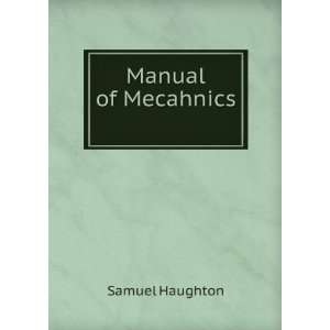  Manual of Mecahnics . Samuel Haughton Books