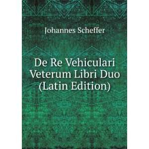   Vehiculari Veterum Libri Duo (Latin Edition) Johannes Scheffer Books